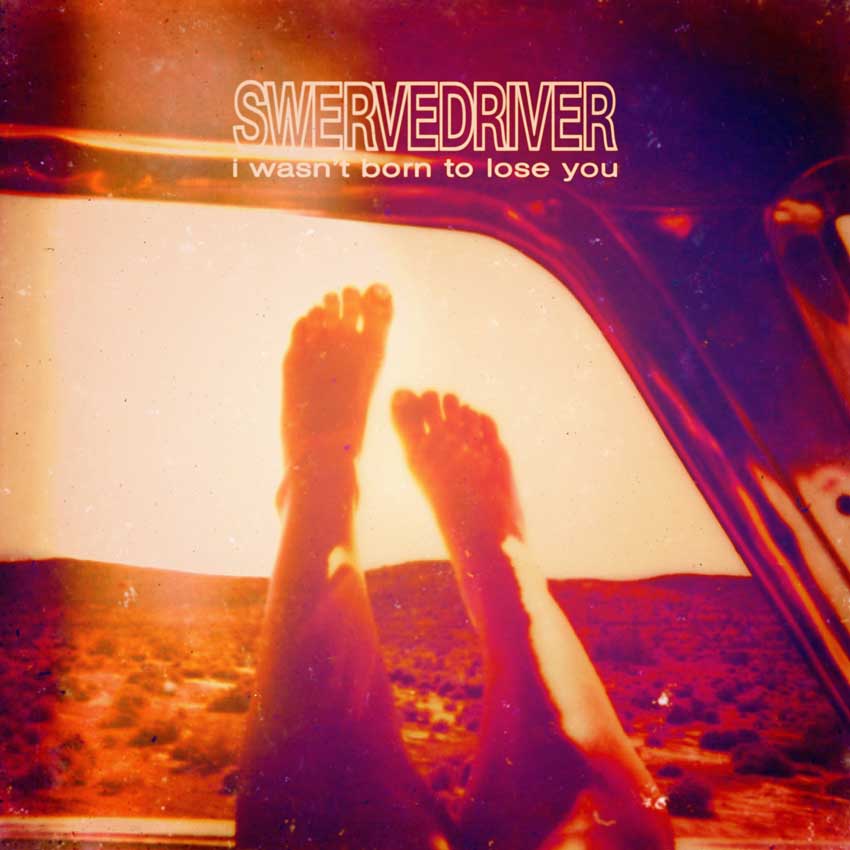 Swervedriver - "I Wasn't Born to Lose You"