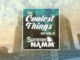 The Coolest Things we saw at Summer NAMM 2019